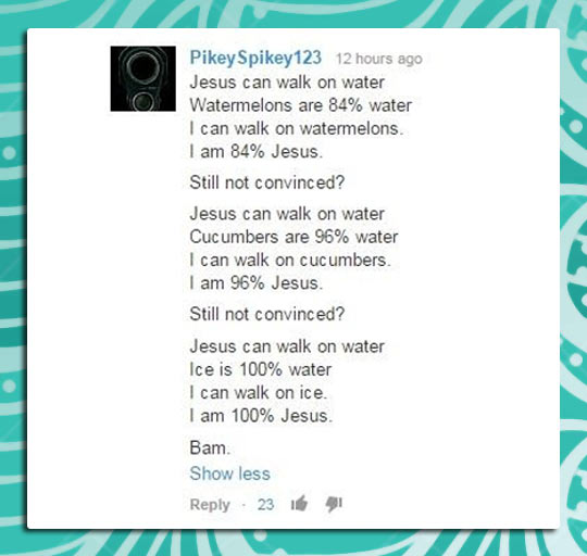 Jesus can walk on water.