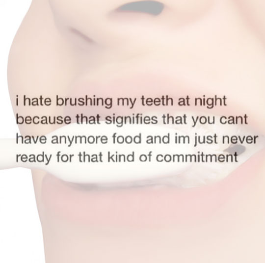 I hate brushing my teeth at night...