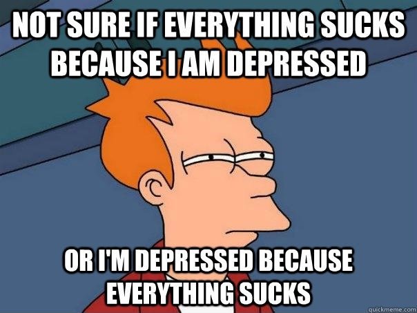 I am a little bit depressed lately.