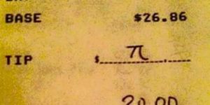 Someone has been waiting for this his whole life. Leaving a tip as a mathematician.