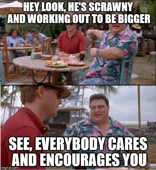 One of the guys at the gym said he was embarrassed he couldn't lift as much as the bigger guys.