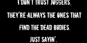 I don’t trust joggers…