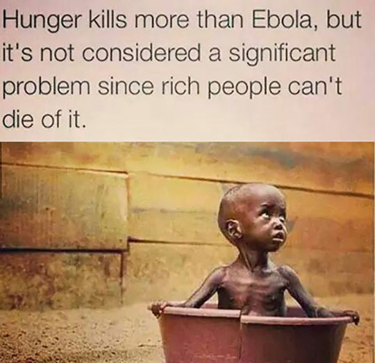 Hunger kills more than ebola.