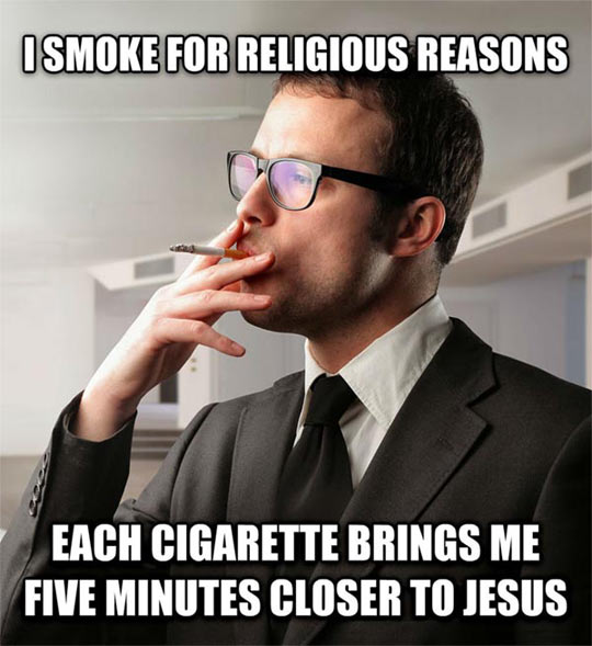 I smoke for religious reasons.