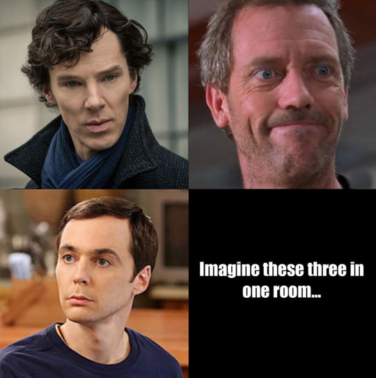 Imagine these three in one room...