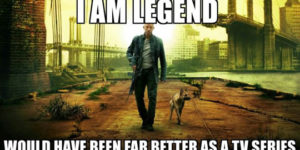 I Am Legend would have made a great TV show
