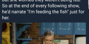Mister Rogers fed his fish.