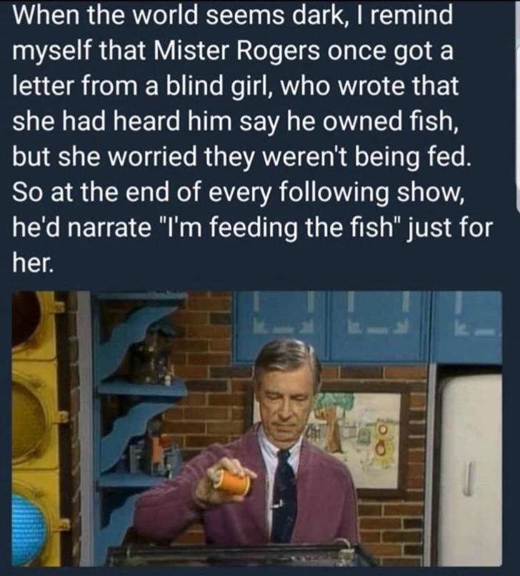 Mister Rogers fed his fish.