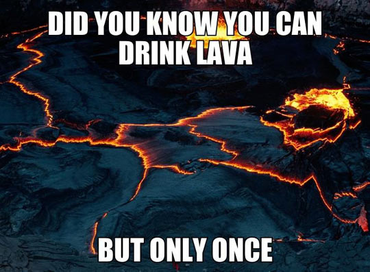 Did you know you can drink lava?