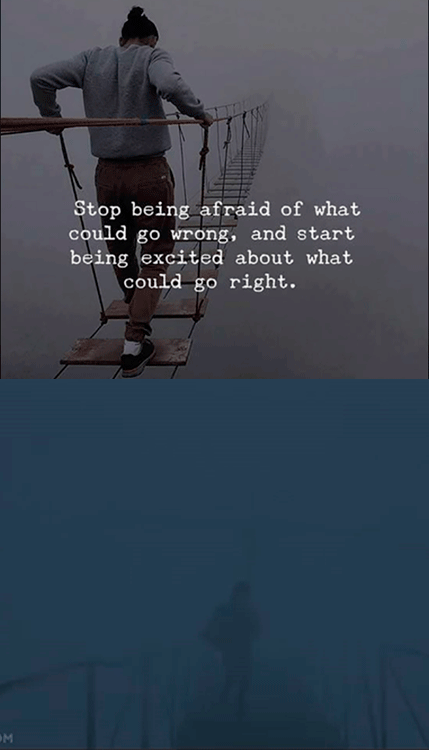 Stop being afraid of what could go wrong...