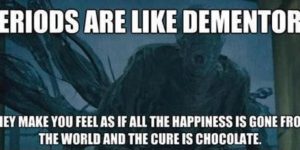 Periods are like dementors…