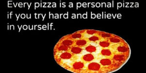 Every pizza is a personal pizza.