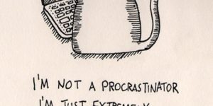 I’m not a procrastinator…