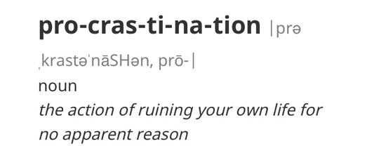 Pro-cras-ti-na-tion (noun)