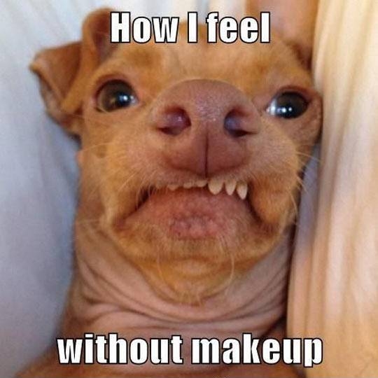 How I feel without makeup. 