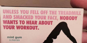 Unless you fell off the treadmill…