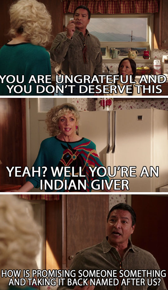 You're an indian giver