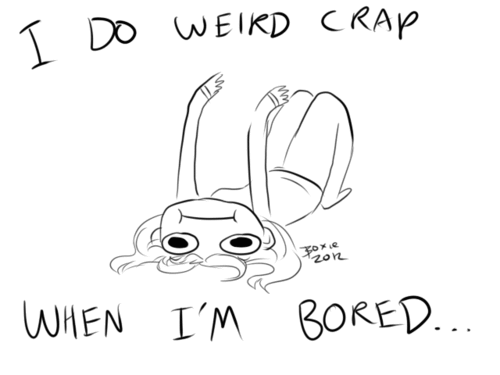 I do weird crap when I'm bored...