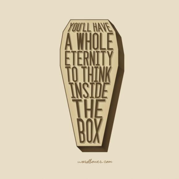 Think outside the box.