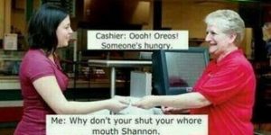 I hate when cashiers make remarks.