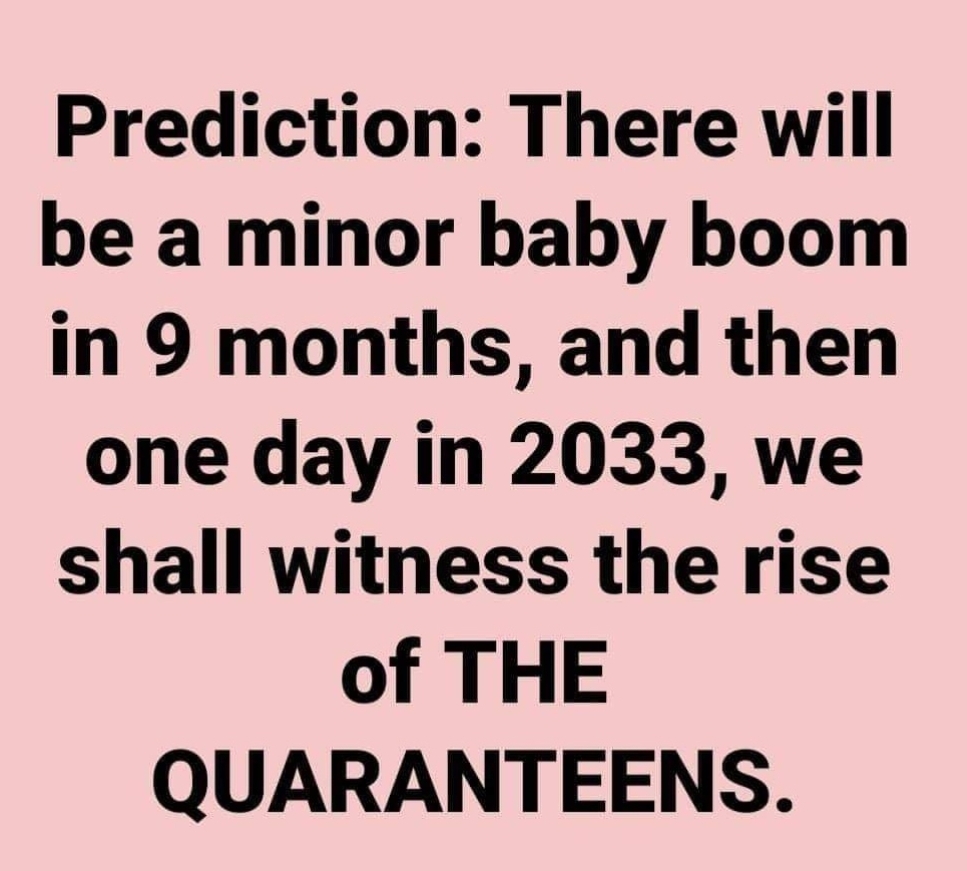 The Quaranteenagers will rule the world.