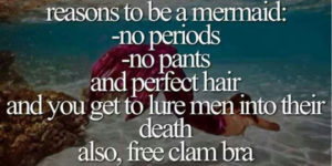 Reasons to be a mermaid.