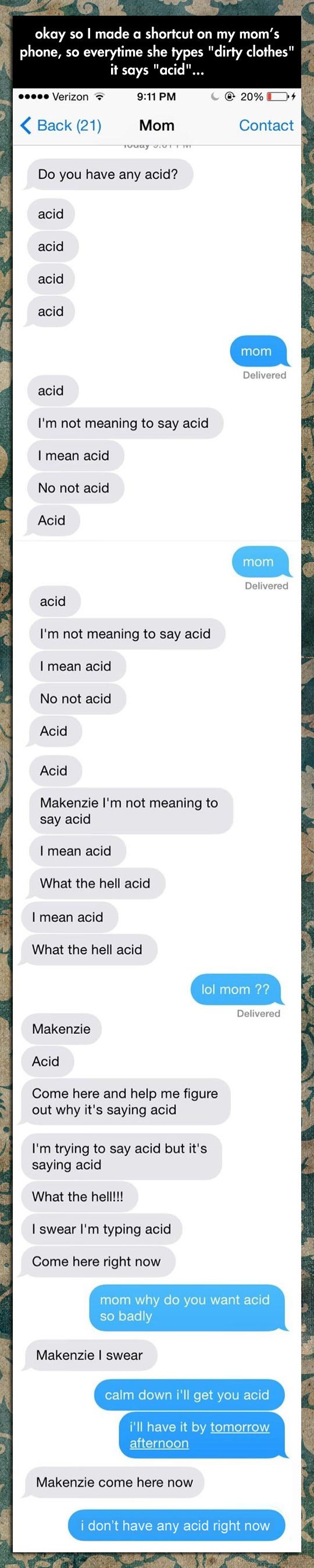 Mom, I don't have any acid.