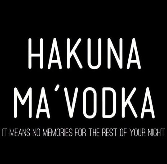 Hakuna ma vodka. 