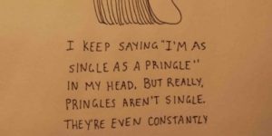 I’m single as a Pringle…