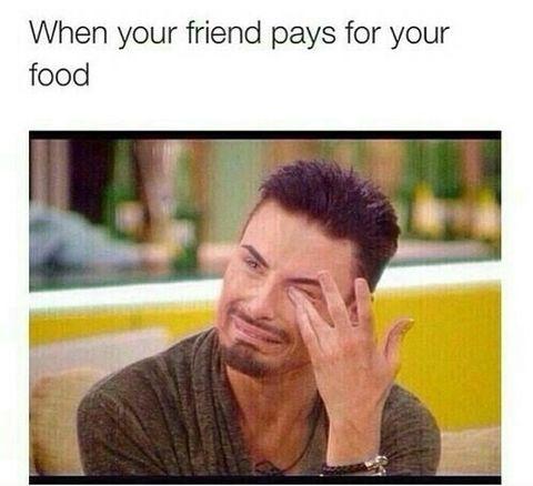 when your friend pays for your food