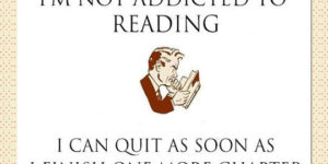 I’m not addicted to reading…