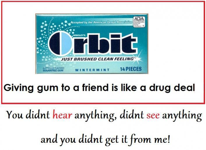 Giving gum to a friend is like a drug deal.
