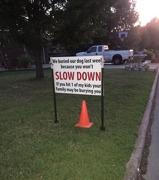 Slow down.