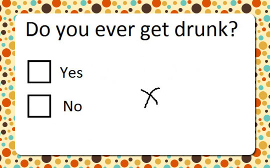 Do you ever get drunk?