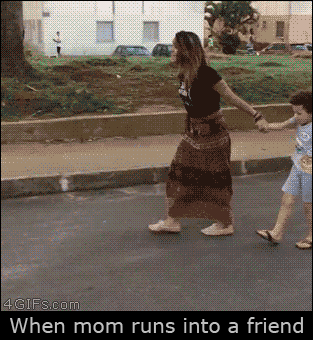 When your mom runs into a friend...