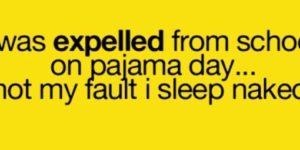 I was expelled on pajama day…