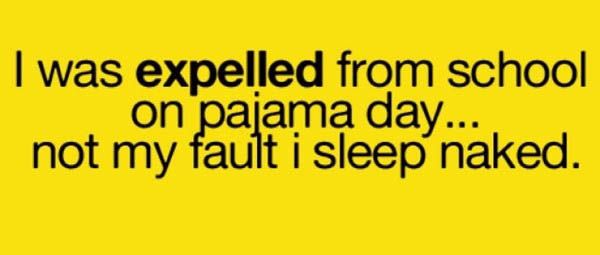 I was expelled on pajama day...