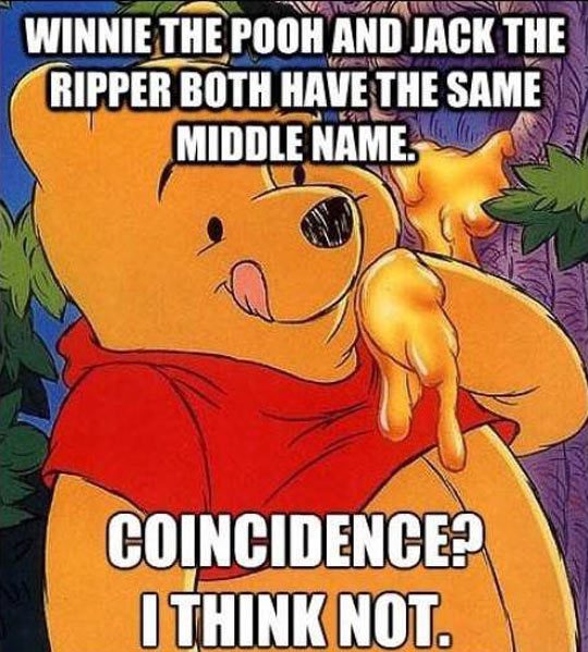 Winnie the Pooh and Jack the Ripper.