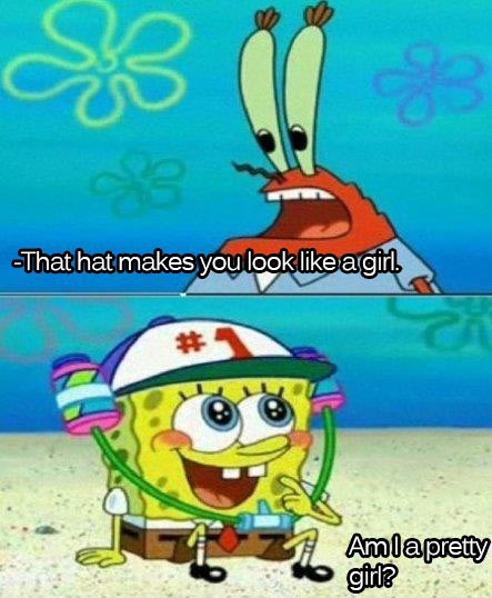 That hat makes you look like a girl, Spongebob.