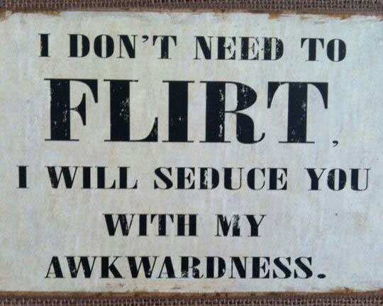 I don't need to flirt.