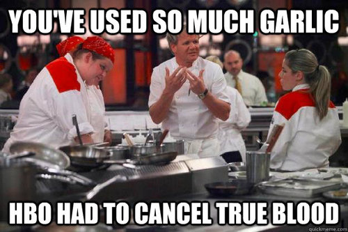 You've used so much garlic...