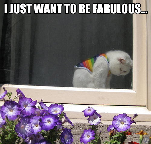 He just wanted to be fabulous.