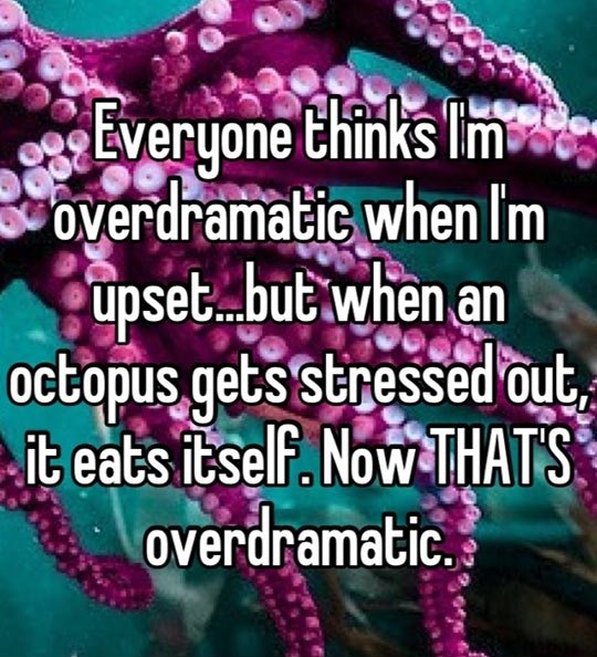 Everyone thinks I'm overdramatic...