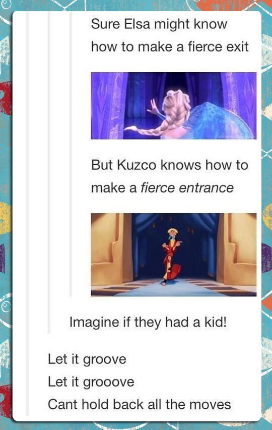 Elsa and Kuzco. I ship it.