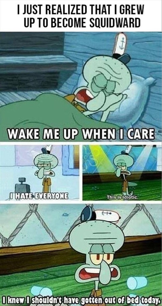 I grew up and became... Squidward.