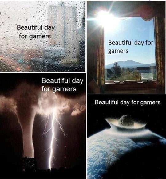Beautiful day for gamers.