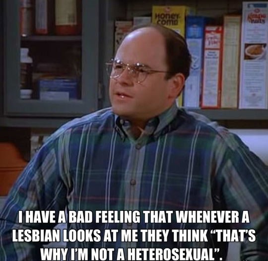 I have a bad feeling whenever a lesbian looks at me...