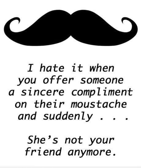 You can't just compliment a mustache...