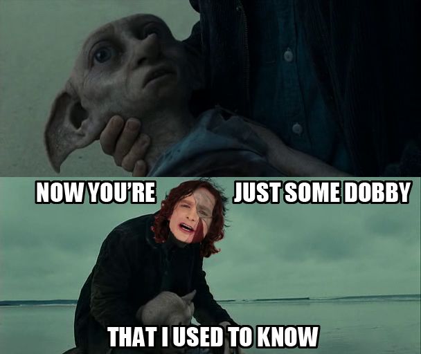 Now you're just some Dobby that I used to know.