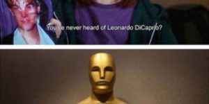 You’ve never heard of Leonardo DiCaprio?